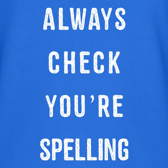 Always Check You're Spelling t shirt